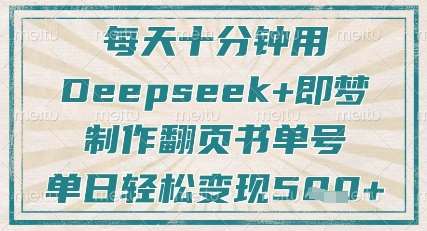 每天十分钟，用Deepseek+即梦，制作翻页书单号，疯狂涨粉，单日轻松变现5张-知创网