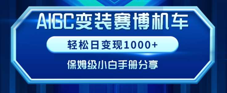 AIGC变现！带领300+小白跑通赛博机车项目，完整复盘及保姆级实操手册分享【揭秘】-知创网