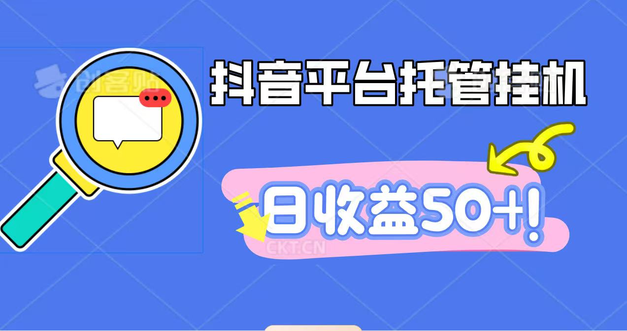 抖音平台托管挂机，打粉引流一条龙，包回收，仅需一部手机即可无限挂机，日收益50+-知创网