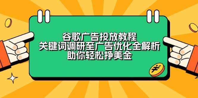 谷歌广告投放教程：关键词调研至广告优化全解析，助你轻松挣美金-知创网
