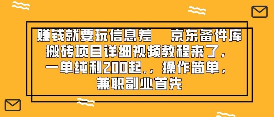 （8067期）赚钱就靠信息差，京东备件库搬砖项目详细视频教程来了，一单纯利200起,…-知创网