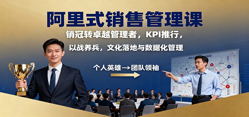 阿里式销售管理课：销冠转卓越管理者，KPI 推行，以战养兵，文化落地与数据化管理-知创网