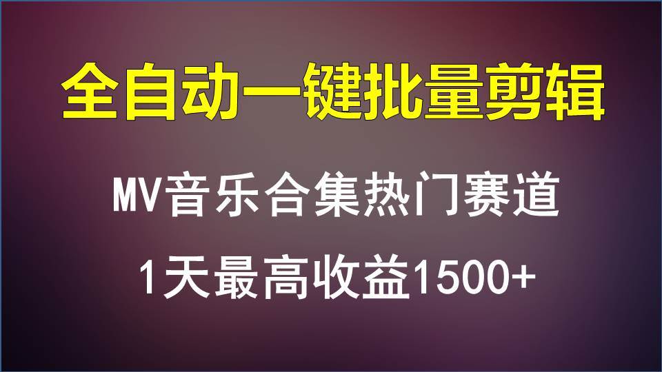 MV音乐合集热门赛道，全自动一键批量剪辑，1天最高收益1500+-知创网
