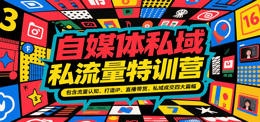 自媒体私域流量特训营，包含流量认知、打造IP、直播带货、私域成交四大篇幅-知创网