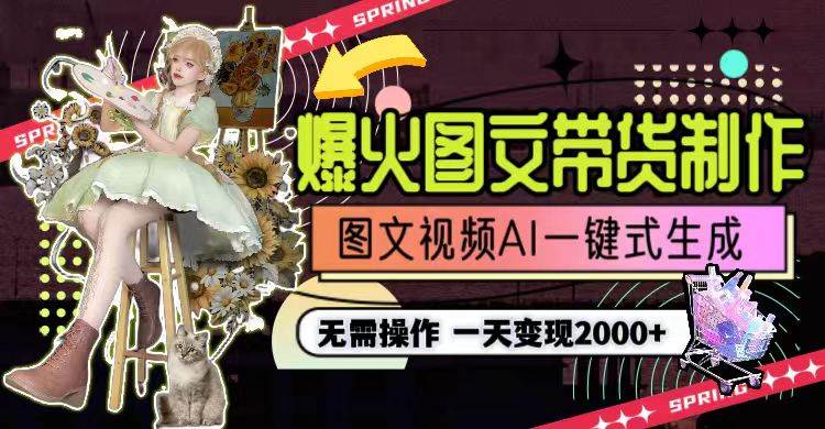 （9117期）一天利润2000+，爆火图文带货制作,图片文案视频AI一键式生成，无需操作-知创网