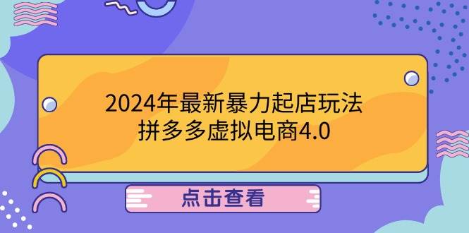 （12762期）2024年最新暴力起店玩法，拼多多虚拟电商4.0，24小时实现成交，单人可以..-知创网