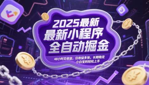 2025最新小程序全自动掘金，48小时见收益，日收益多张，长期稳定，小白宝妈轻松上手【揭秘】-知创网