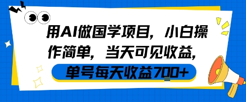 用AI做国学项目，小白操作简单，当天可见收益，单号每天收益7张-知创网