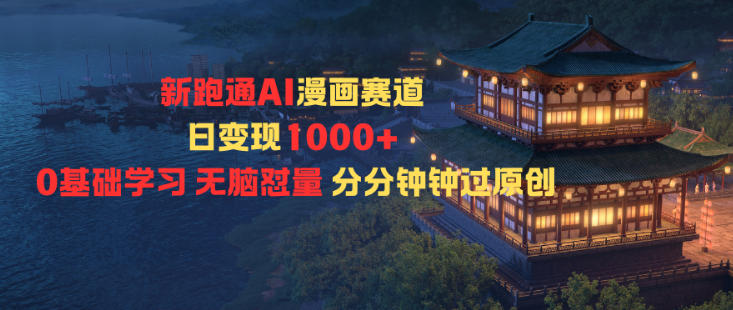 新跑通AI漫画赛道日变现1k+0基础学习无脑怼量分分钟钟过原创-知创网