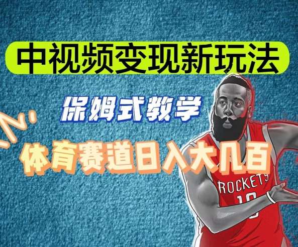 中视频变现新玩法，体育赛道日入大几百【揭秘】-知创网
