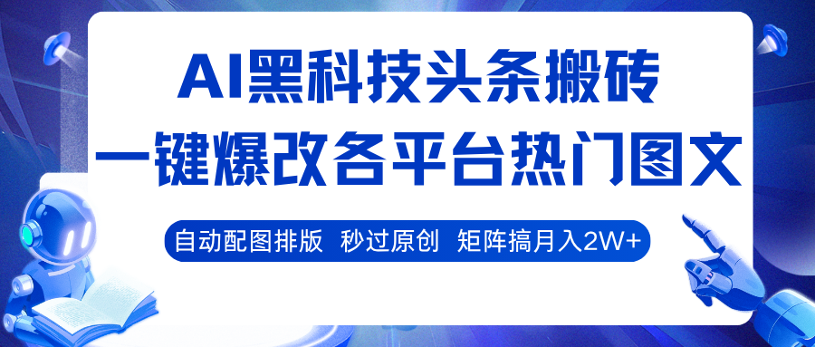 AI黑科技头条搬砖，一键爆改各平台热门图文 自动配图排版，秒过原创！矩阵搞月入2W+-知创网