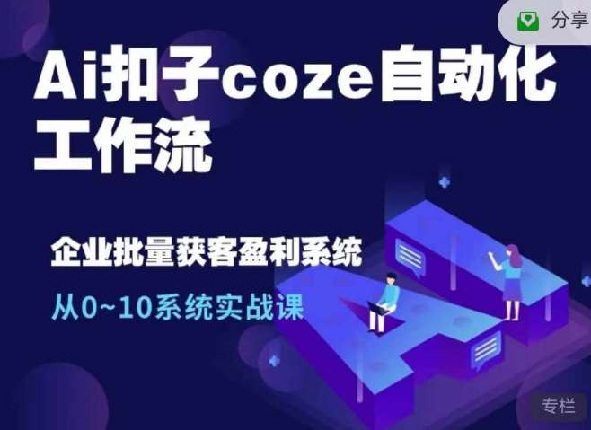 Ai扣子coze自动化工作流，从0~10系统实战课，10个人的工作量1个人完成-知创网
