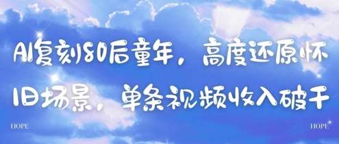 AI复刻80后童年，高度还原怀旧场景，单条视频收入几张-知创网