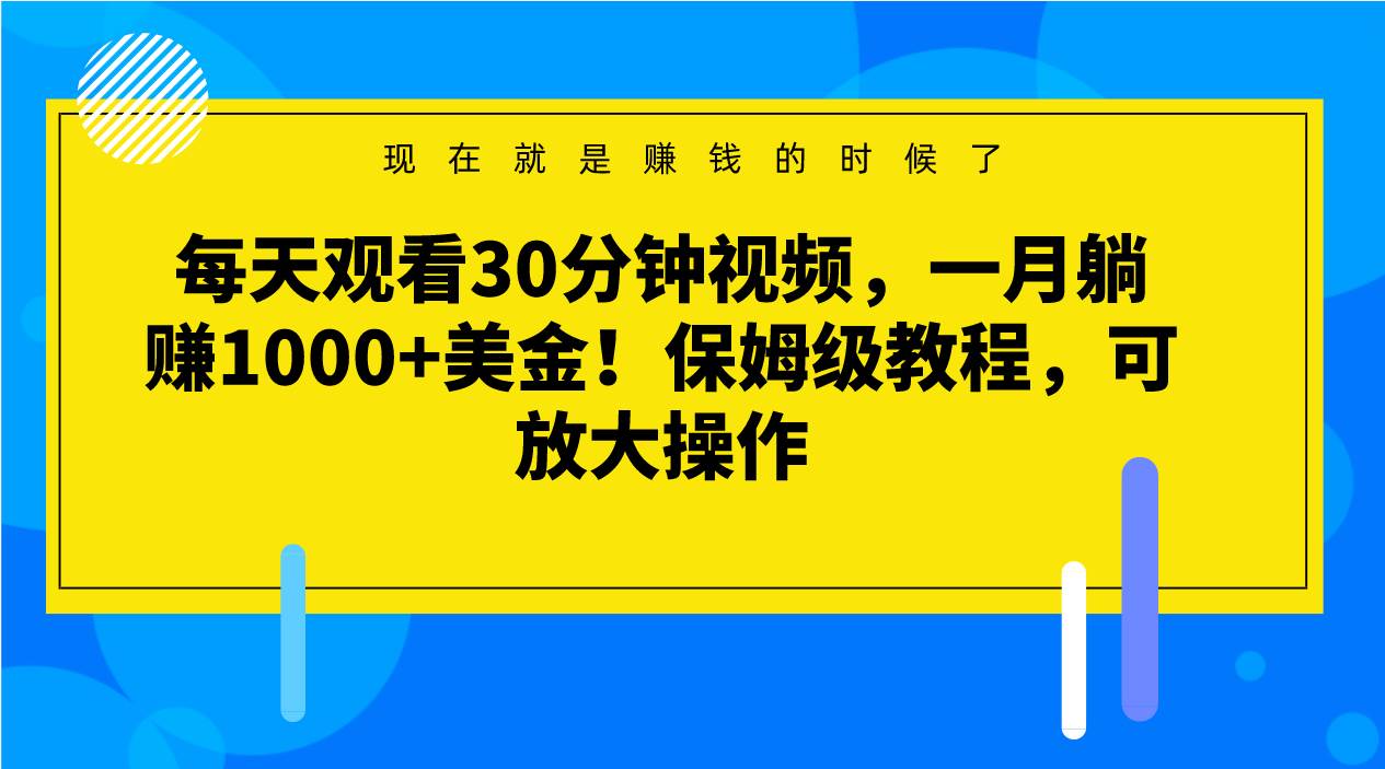 每天观看30分钟视频，一月躺赚1000+美金！保姆级教程，可放大操作-知创网