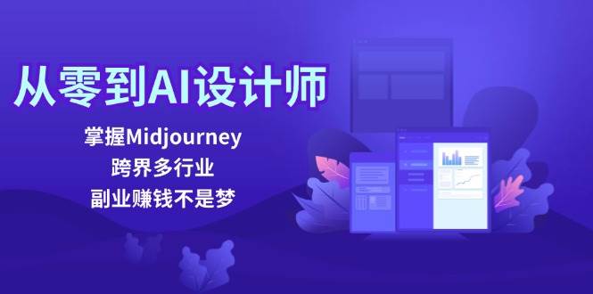 从零到AI设计师：掌握Midjourney，跨界多行业，副业赚钱不是梦-知创网