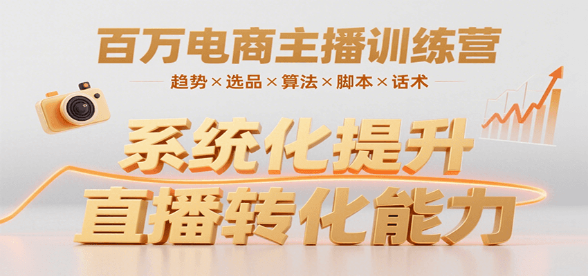 百万电商主播训练营，涵盖趋势/选品/算法/脚本/话术，提升转化能力-知创网