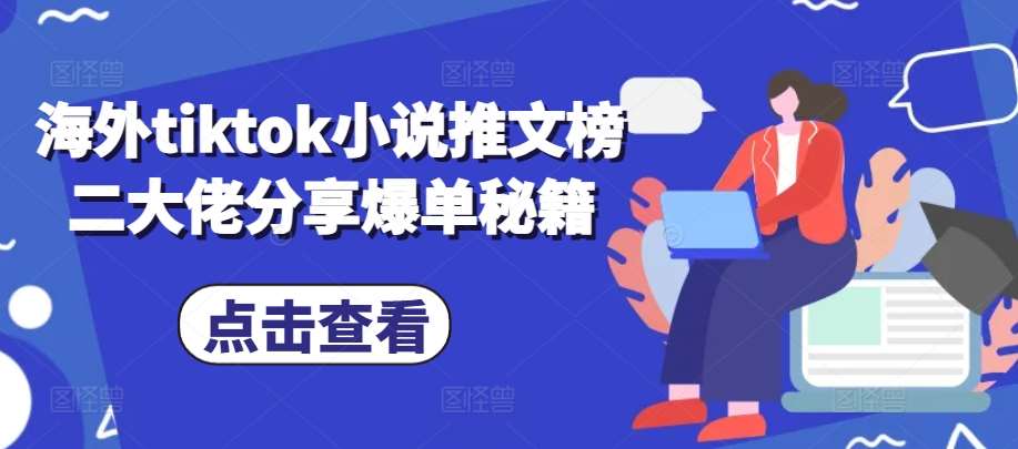 海外tiktok小说推文榜二大佬分享爆单秘籍-知创网