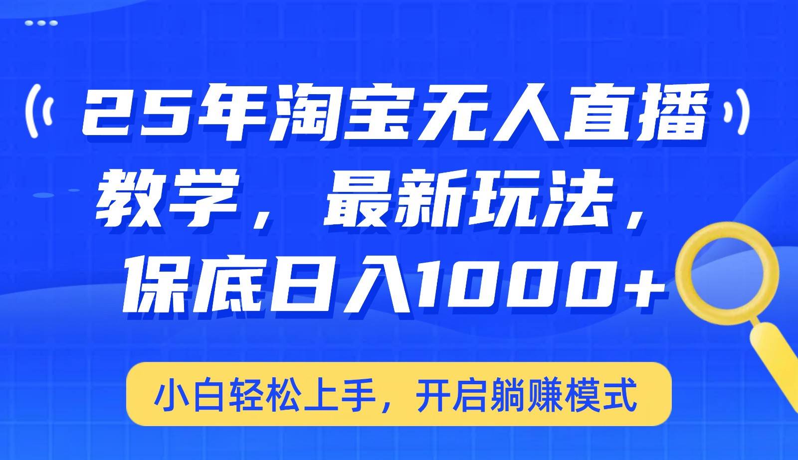 25年淘宝无人直播最新玩法，保底日入1000+，小白轻松上手，开启躺赚模式-知创网