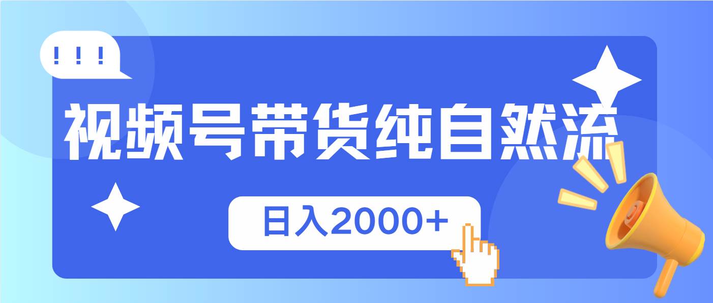 (13998期)视频号带货,纯自然流,起号简单,爆率高轻松日入2000+-知创网