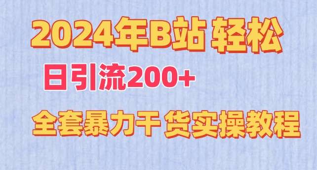 2024年B站轻松日引流200+的全套暴力干货实操教程【揭秘】-知创网
