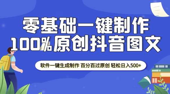 2025零基础制作100%过原创抖音图文 软件一键生成制作 轻松日入500+-知创网