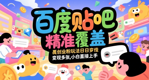 百度贴吧精准覆盖创业粉玩法日变现多张,小白直接上手【揭秘】-知创网