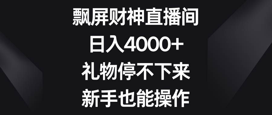 （8620期）飘屏财神直播间，日入4000+，礼物停不下来，新手也能操作-知创网