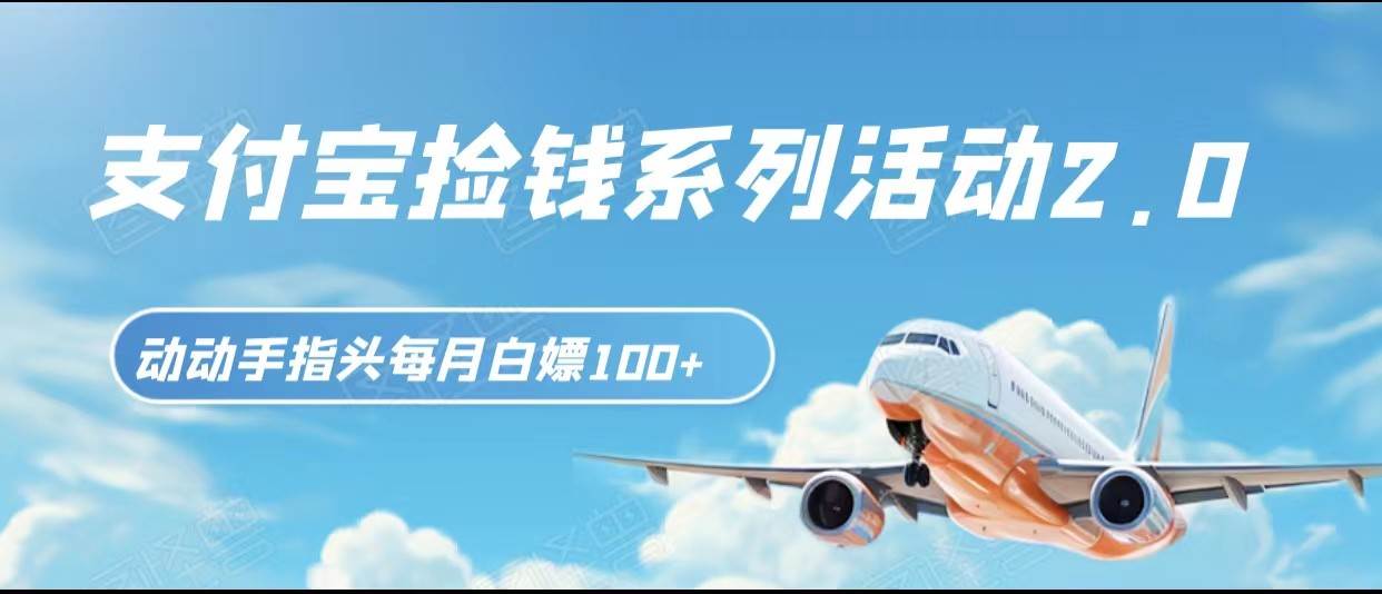 支付宝捡钱系列活动2.0，动动手指每月白嫖100+，无任何门槛，全国可做！-知创网