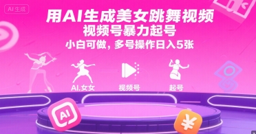 用AI生成美女跳舞视频，视频号暴力起号，小白可做，多号操作日入5张-知创网