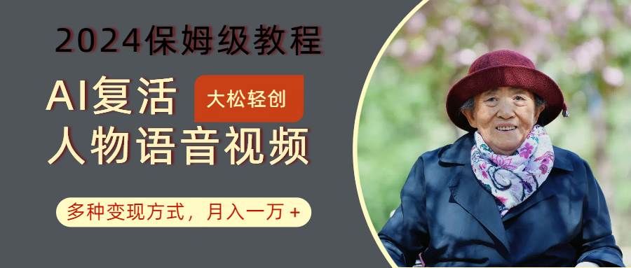 AI复活人物讲话视频:2024保姆级教程,多种变现方式,月入一万+-知创网