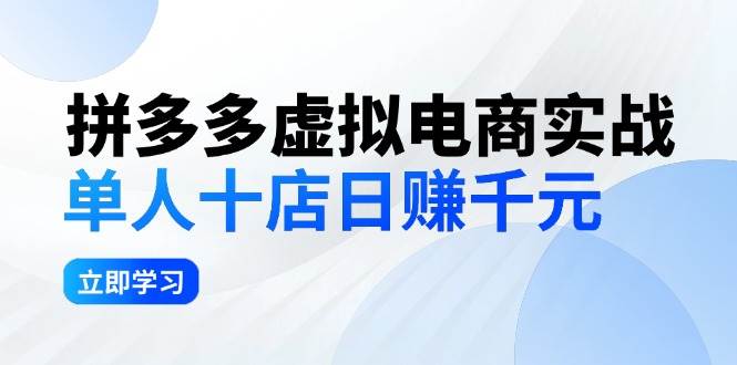 （12326期）拼夕夕虚拟电商实战：单人10店日赚千元，深耕老项目，稳定盈利不求风口-知创网