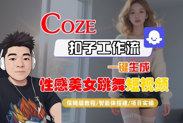 Coze扣子工作流一键生成性感美女跳舞短视频,保姆级教程-智能体搭建-项目实操-知创网