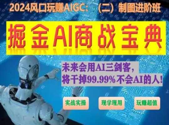 掘金AI商战宝典进阶班：如何用AI绘画设计(实战实操 现学现用 玩赚超值)-知创网