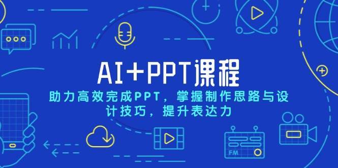 AI+PPT课程，助力高效完成PPT，掌握制作思路与设计技巧，提升表达力-知创网