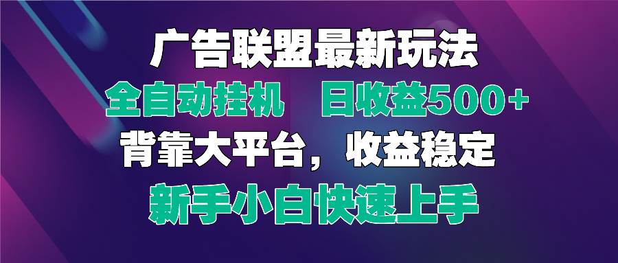 （14477期）2025广告联盟最新玩法，单机单日500+全自动挂机可矩阵放大，新手小白快…-知创网