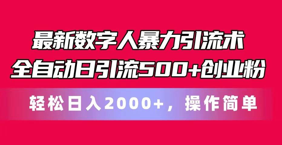 最新数字人暴力引流术全自动日引流500+创业粉轻松日入2000+，操作简单-知创网