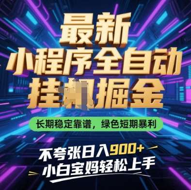 最新小程序全自动挂G掘金，长期稳定靠谱，绿色短期暴利不夸张日入9张，小白宝妈轻松上手【揭秘】-知创网