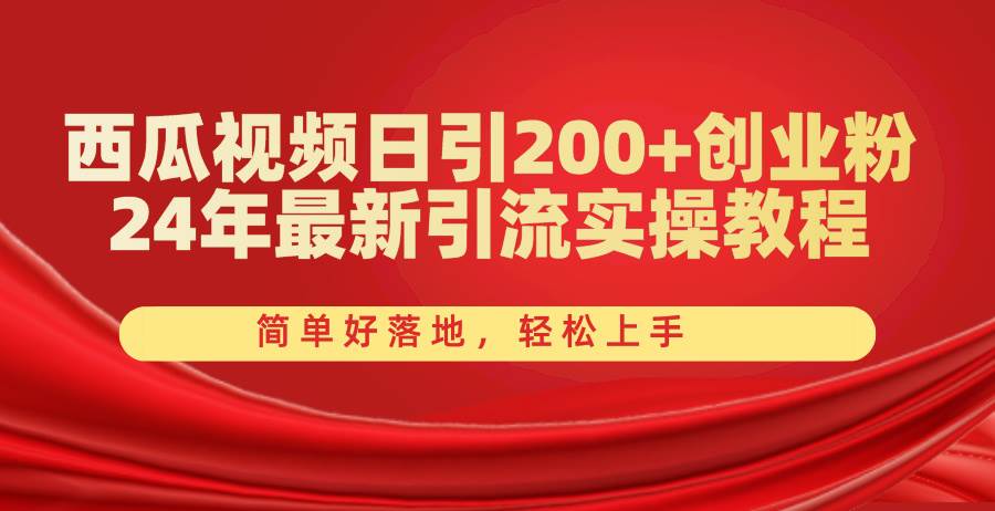（10923期）西瓜视频日引200+创业粉，24年最新引流实操教程，简单好落地，轻松上手-知创网