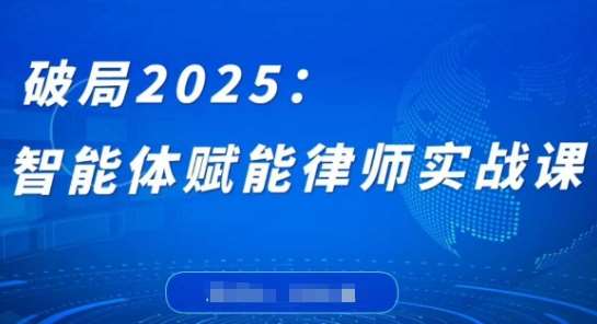 破局2025:智能体赋能律师实战课,打破编程壁垒,完成复杂任务,沉淀专属知识,赋能律师实务-知创网