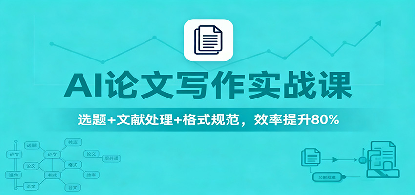 AI论文写作实战课:选题+文献处理+格式规范,效率提升80%-知创网