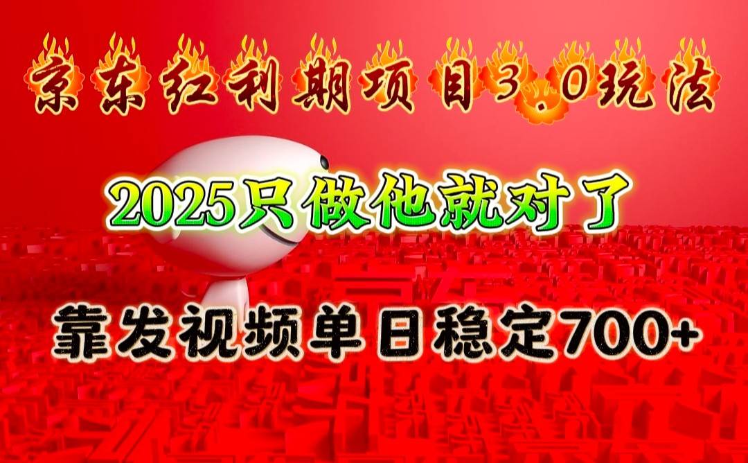 京东红利项目3.0玩法，2025只做他就对了，靠发视频单日稳定700+-知创网