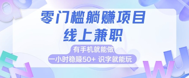 零门槛躺挣项目,线上兼职,有手机就能做 一小时稳挣50+,识字就能玩【揭秘】-知创网