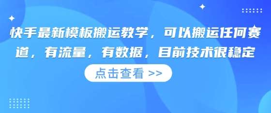 快手最新模板搬运教学，可以搬运任何赛道，有流量，有数据，目前技术很稳定-知创网
