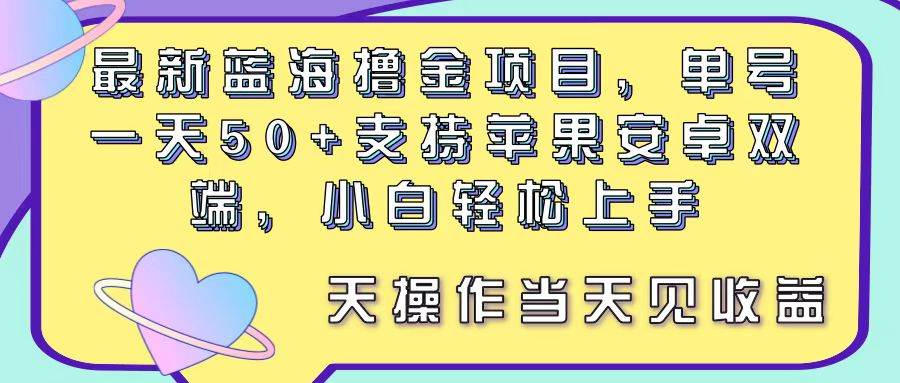 (11287期)最新蓝海撸金项目,单号一天50+, 支持苹果安卓双端,小白轻松上手 当…-知创网