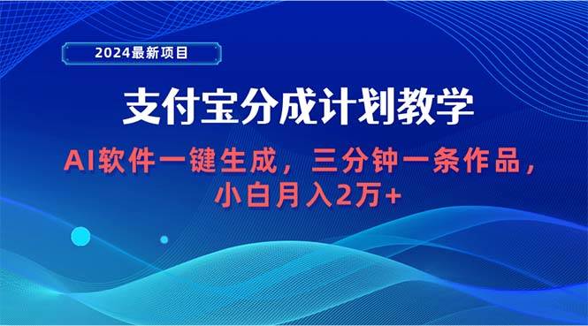 （9880期）2024最新项目，支付宝分成计划 AI软件一键生成，三分钟一条作品，小白月…-知创网