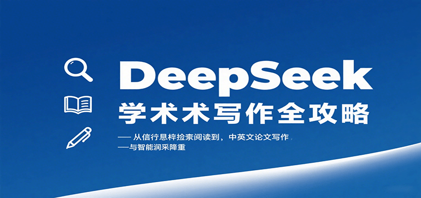 DeepSeek学术写作全攻略：从文献检索阅读到中英文论文写作与智能润色降重-知创网