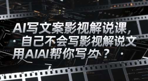 AI写文案影视解说课,自己不会写影视解说文案怎么办?用AI帮你写-知创网