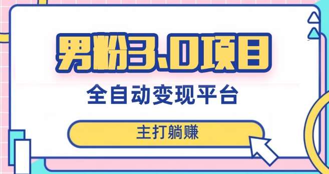 男粉3.0项目，轻松日入1000+！全自动获客渠道，当天见效，新手小白也能简单操作！-知创网