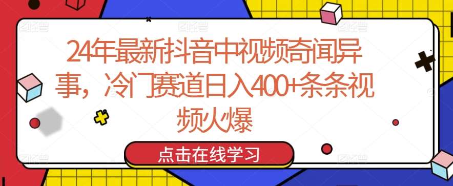 24年最新抖音中视频奇闻异事，冷门赛道日入400+条条视频火爆【揭秘】-知创网