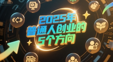 付费文章：2025年普通人创业的5个方向-知创网